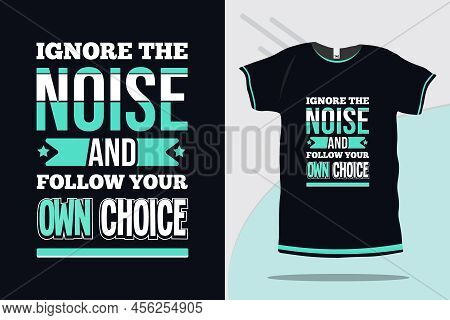Ignore The Noise And Follow Your Own Choice Typography New Style Motivational And Inspirational Tshi
