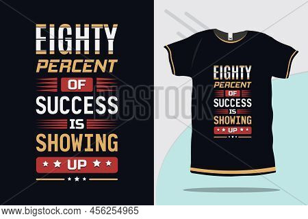Eighty Percent Of Success Is Showing Up Typography Tshirt Design Print Ready Premium Vector
