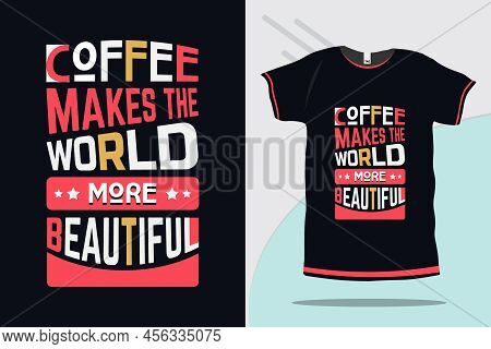 Coffee Makes The World More Beautiful Coffee Quote Typography New Tshirt Design