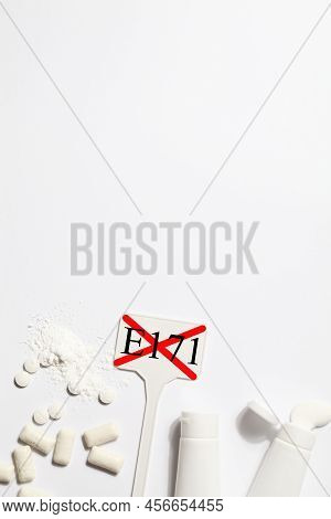 Titanium Dioxide, E171, Dangerous Additive Concept. Gum, Pills, Toothpaste, Powder And Sign With E17