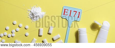 Titanium Dioxide, E171, Dangerous Additive Concept. Gum, Pills, Toothpaste, Powder And Sign With E17