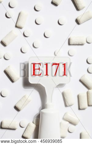 Titanium Dioxide, E171, Dangerous Additive Concept. Gum, Pills, Toothpaste Or Cream And Sign With E1