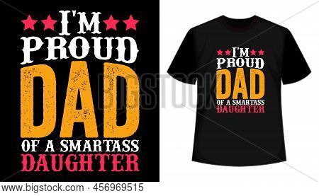 I'm Proud Dad Of A Smartass Daughter T-shirt Design, Stylish Font, Grunge Text, Vector, Print Ready,