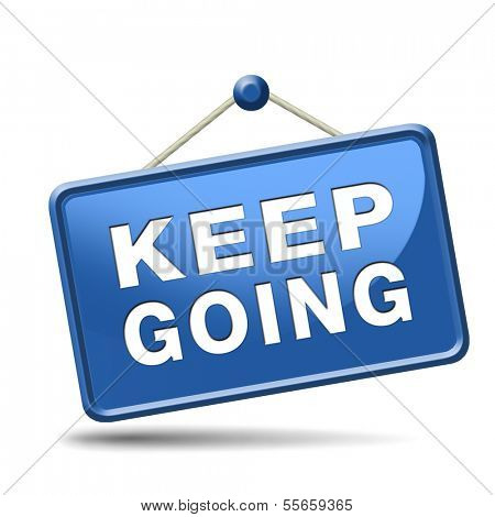 keep going or moving don't stop continue don't give up
