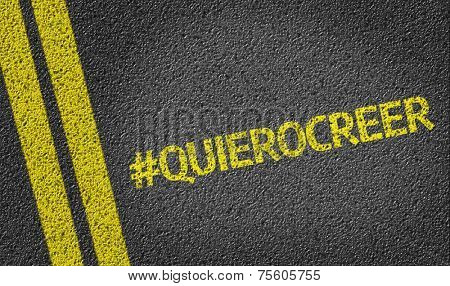 #QuieroCreer written on the road (in spanish)