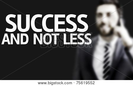 Business man with the text Success And Not Less in a concept image