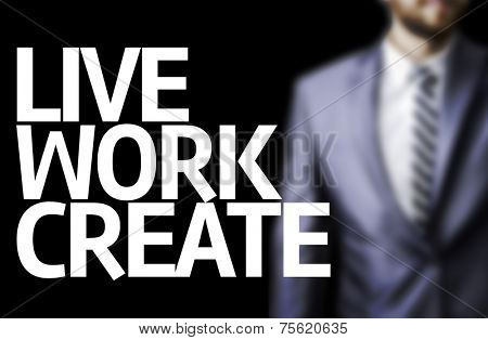 Business man with the text Live Work Create in a concept image