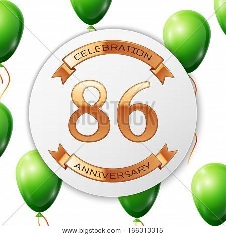 Golden number eighty six years anniversary celebration on white circle paper banner with gold ribbon. Realistic green balloons with ribbon on white background. Vector illustration.