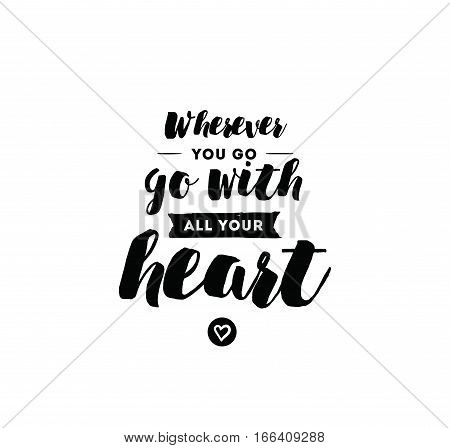 Wherever you go, go with all your heart. Inspirational quote, motivation. Typography for poster, invitation, greeting card or t-shirt. Vector lettering, inscription design. Text background
