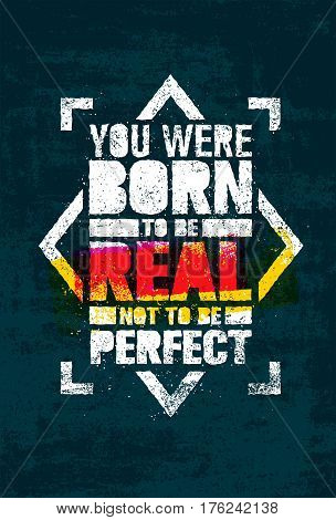 You Were Born To Be Real, Not To be Perfect Creative Motivation Quote. Vector Graffiti Style Typography Poster Concept On Grunge Wall Background