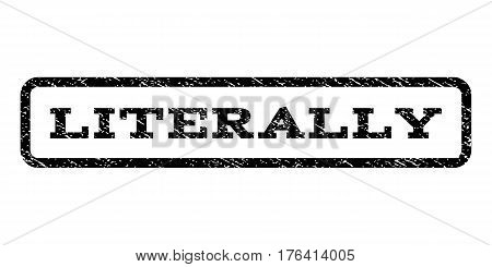 Literally watermark stamp. Text tag inside rounded rectangle with grunge design style. Rubber seal stamp with unclean texture. Vector black ink imprint on a white background.