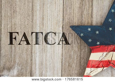 Complying with the US Foreign Account Tax Compliance Act USA patriotic old flag on a stars with weathered wood background with text FATCA