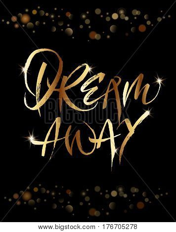 Dream away calligraphy or hand lettering. Inspiring quote. Motivating modern golden shiny calligraphy. Can be used for photo overlays, posters, clothes, prints, cards. Vector illustration stock vector.