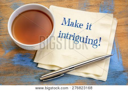 make it intriguing advice - handwriting on a napkin with a cup of tea