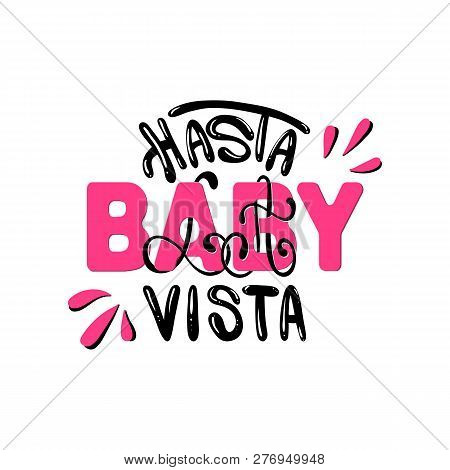 Slogan: Good-bye Baby. In Spanish. Hasta La Vista Baby Message. Typography, T-shirt Graphics, Poster