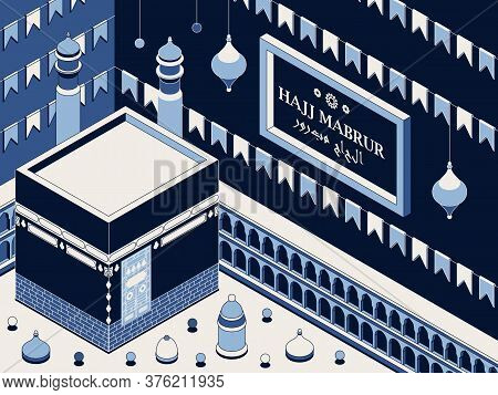 Hajj Mabrur Islamic Background Isometric. Greeting Card With Kaaba, Traditional Lanterns, Mosque And