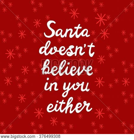 Santa Does Not Believe In You Either. White Handwritten Lettering On Red Background With Snowflakes.