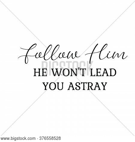 Follow Him, He Won't Lead You Astray, Christian Faith, Typography For Print Or Use As Poster, Card, 