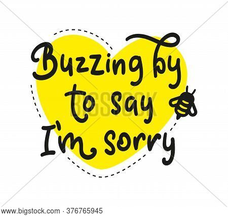 Buzzing By To Say I Am Sorry, Black Text With Yellow Heart And Bee.