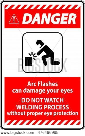 Danger Sign Arc Flashes Can Damage Your Eyes. Do Not Watch Welding Process Without Proper Eye Protec