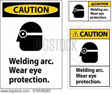 Caution Welding Arc Wear Eye Protection Sign