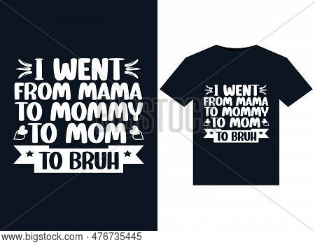 I Went From Mama To Mommy To Mom To Bruh Illustrations For Print-ready T-shirts Design.