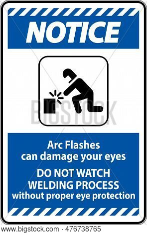 Notice First Sign Arc Flashes Can Damage Your Eyes. Do Not Watch Welding Process Without Proper Eye
