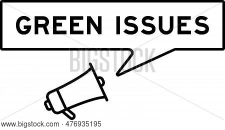 Megaphone Icon With Speech Bubble In Word Green Issues On White Background