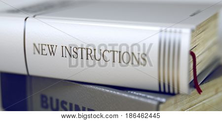 New Instructions - Business Book Title. New Instructions - Leather-bound Book in the Stack. Closeup. Business - Book Title. New Instructions. Blurred Image with Selective focus. 3D Illustration.