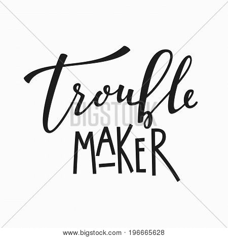 Trouble maker t-shirt quote lettering. Calligraphy inspiration graphic design typography element. Hand written postcard. Cute simple vector sign..