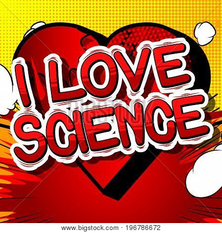I Love Science - Comic book style phrase on abstract background.