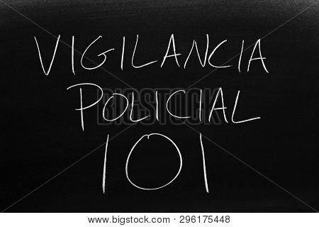 The Words Vigilancia Policial 101 On A Blackboard In Chalk.  Translation: Policing 101