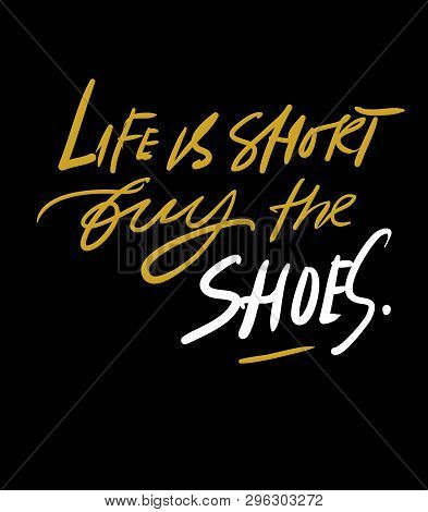 Life Is Short, Buy The Shoes. Quotes About Shoes. Hand Lettering Fpr Your Design.