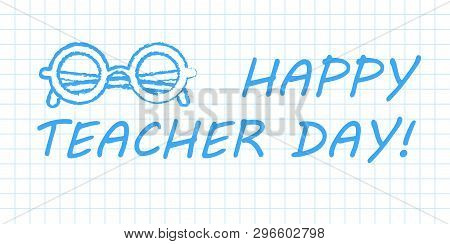 Happy Teacher Day Banner. Blue Pen Drawn Outline On White Checkered Paper Textbook Page. Vector Illu
