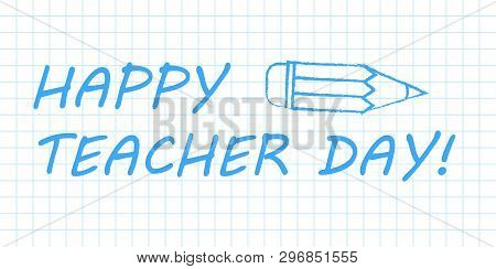 Happy Teacher Day Banner. Blue Pen Drawn Outline On White Checkered Paper Textbook Page. Vector Illu