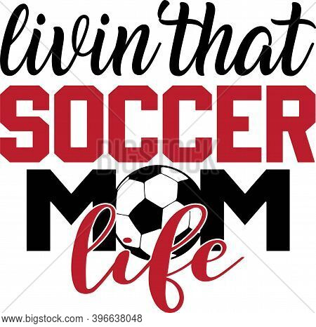 Livin That Soccer Mom Life On The White Background. Vector Illustration