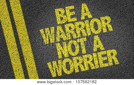Be a Warrior Not a Worrier written on the road