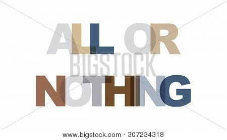 All Or Nothing, Phrase Overlap Color No Transparency. Concept Of Simple Text For Typography Poster, 