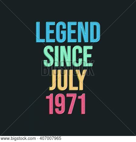 Legend Since July 1971 - Retro Vintage Birthday Typography Design For Tshirt