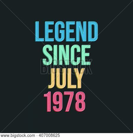 Legend Since July 1978 - Retro Vintage Birthday Typography Design For Tshirt