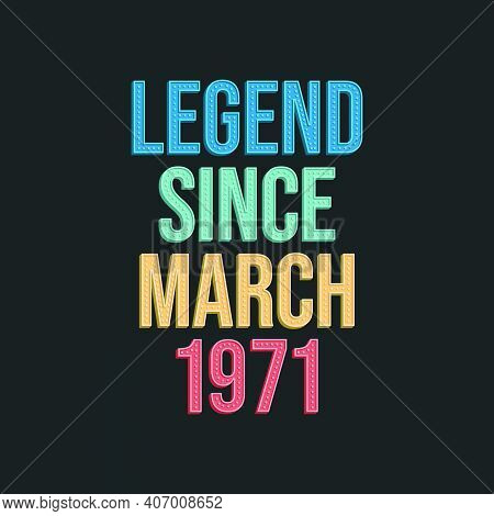Legend Since March 1971 - Retro Vintage Birthday Typography Design For Tshirt