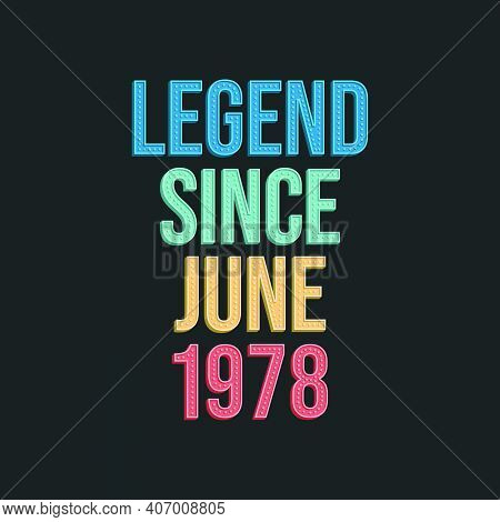 Legend Since June 1978 - Retro Vintage Birthday Typography Design For Tshirt