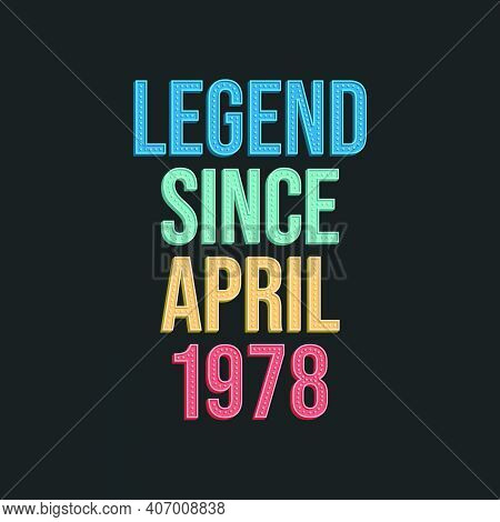 Legend Since April 1978 - Retro Vintage Birthday Typography Design For Tshirt