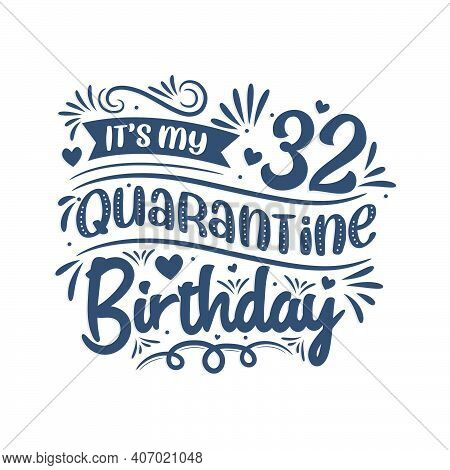 It's My 32nd Quarantine Birthday, 32 Years Birthday Design. 32nd Birthday Celebration On Quarantine.