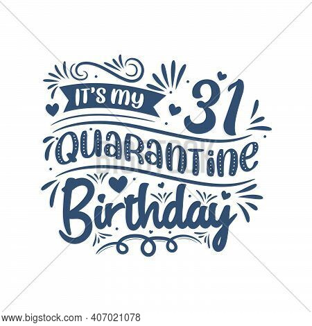 It's My 31st Quarantine Birthday, 31 Year Birthday Design. 31st Birthday Celebration On Quarantine.