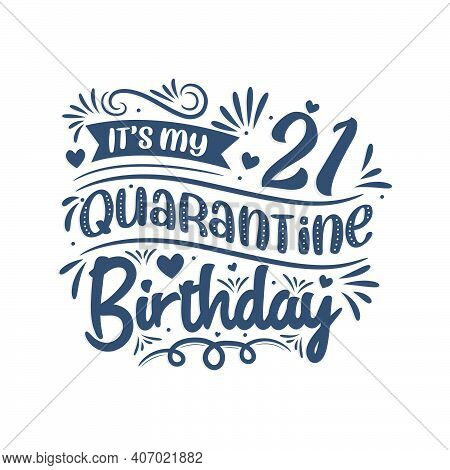 It's My 21st Quarantine Birthday, 21 Year Birthday Design. 21st Birthday Celebration On Quarantine.