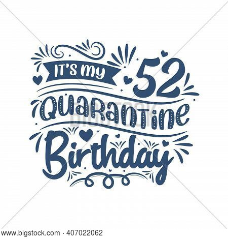 It's My 52nd Quarantine Birthday, 52 Years Birthday Design. 52nd Birthday Celebration On Quarantine.