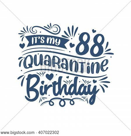 It's My 88 Quarantine Birthday, 88 Years Birthday Design. 88th Birthday Celebration On Quarantine.