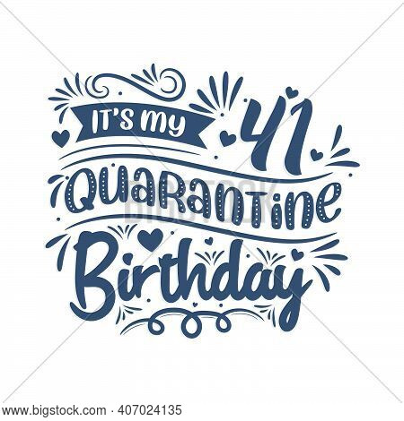 It's My 41st Quarantine Birthday, 41 Year Birthday Design. 41st Birthday Celebration On Quarantine.