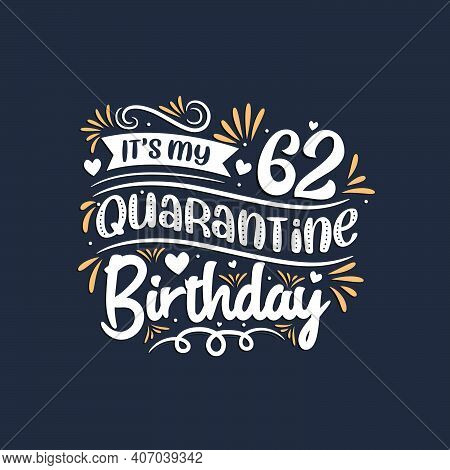 It's My 62 Quarantine Birthday, 62nd Birthday Celebration On Quarantine.